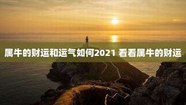 属牛的财运和运气如何2021 看看属牛的财运