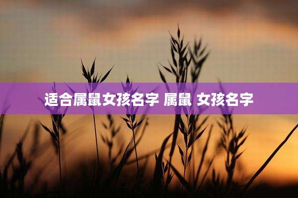 适合属鼠女孩名字 属鼠 女孩名字