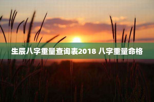 生辰八字重量查询表2018 八字重量命格