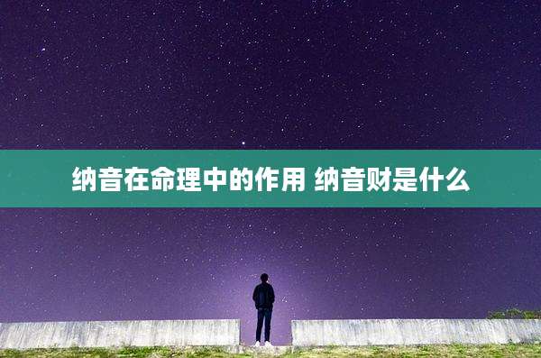 纳音在命理中的作用 纳音财是什么