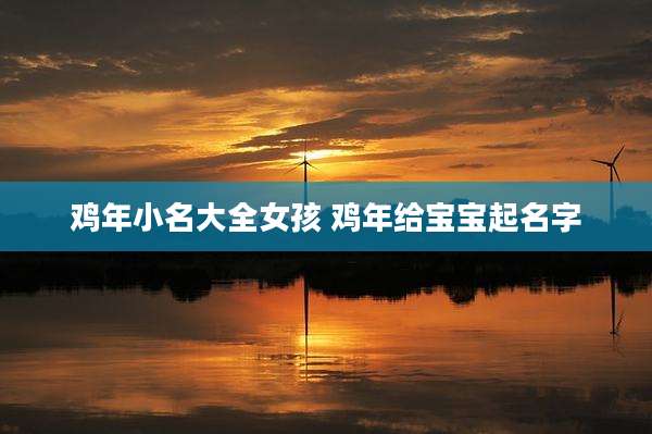 鸡年小名大全女孩 鸡年给宝宝起名字