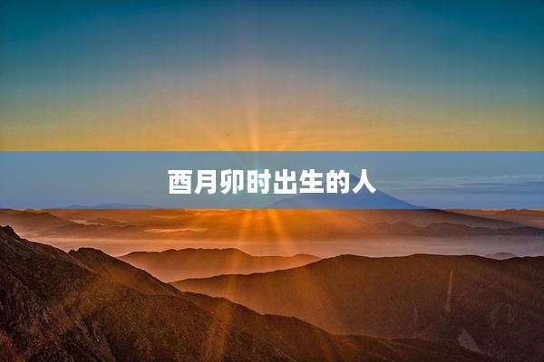 酉月卯时出生的人