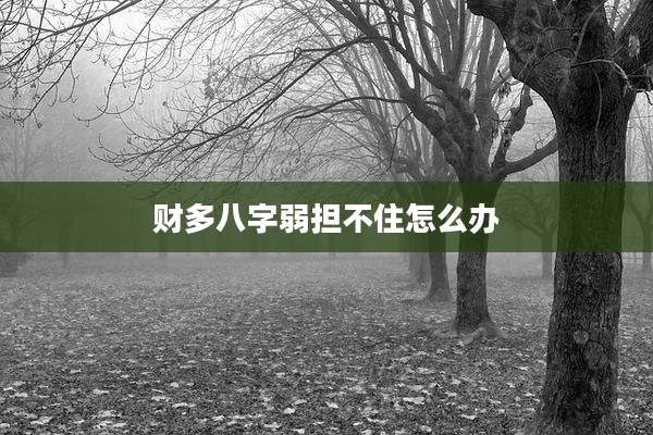 财多八字弱担不住怎么办