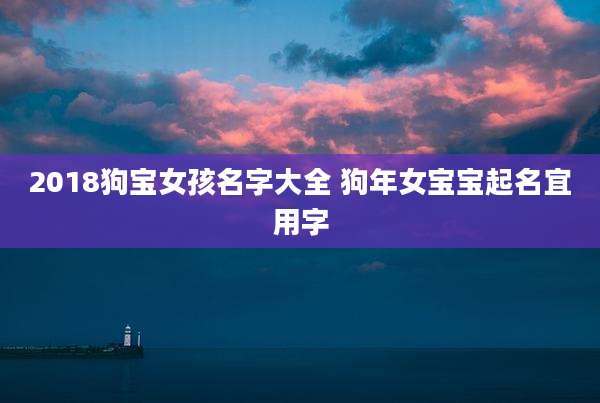 2018狗宝女孩名字大全 狗年女宝宝起名宜用字