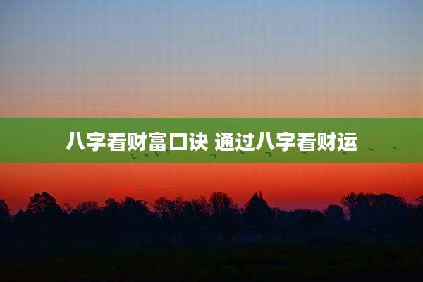 八字看财富口诀 通过八字看财运