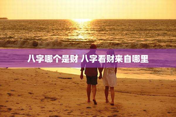 八字哪个是财 八字看财来自哪里