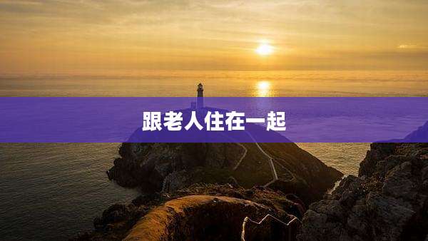 跟老人住在一起