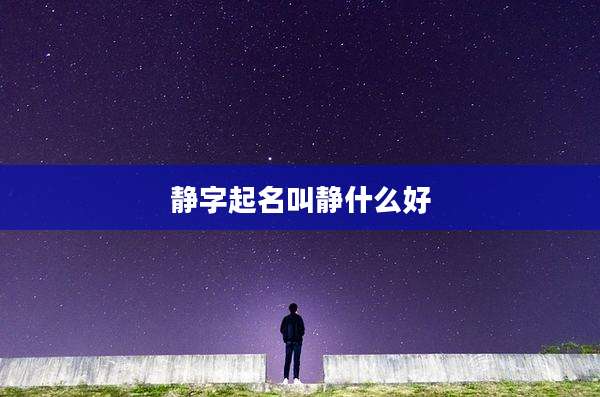 静字起名叫静什么好