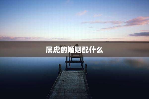 属虎的婚姻配什么