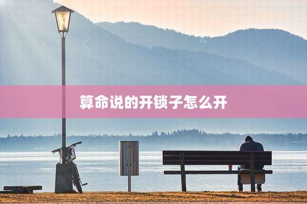 算命说的开锁子怎么开