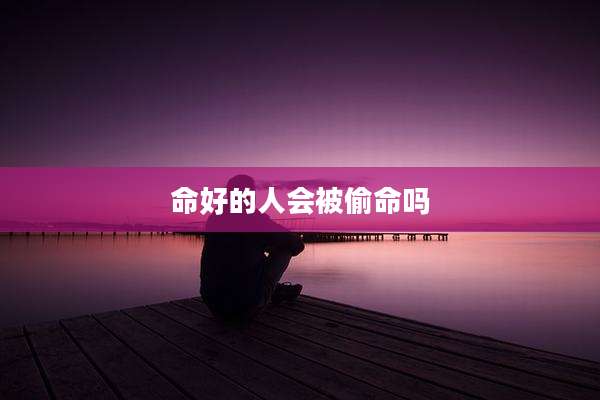 命好的人会被偷命吗