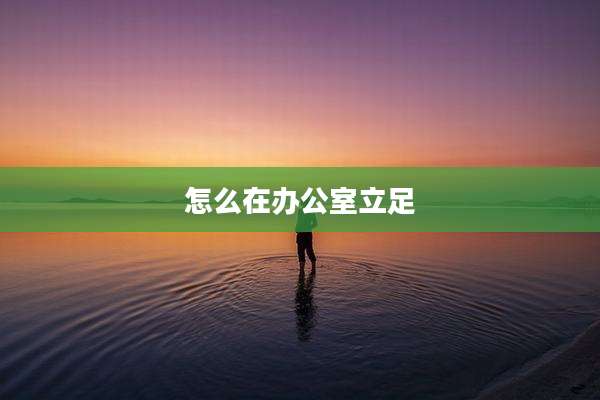 怎么在办公室立足
