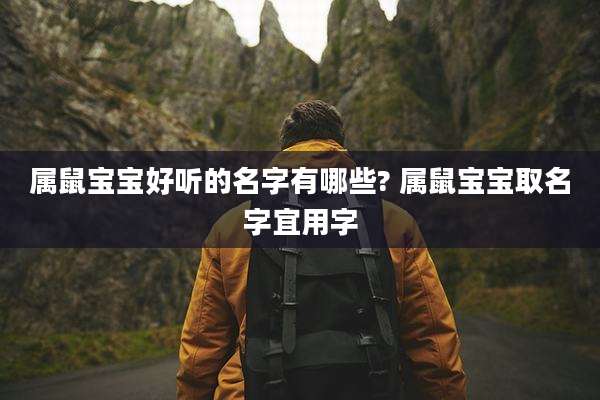 属鼠宝宝好听的名字有哪些? 属鼠宝宝取名字宜用字