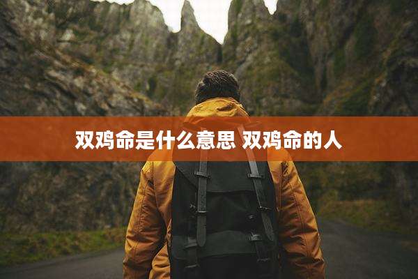双鸡命是什么意思 双鸡命的人