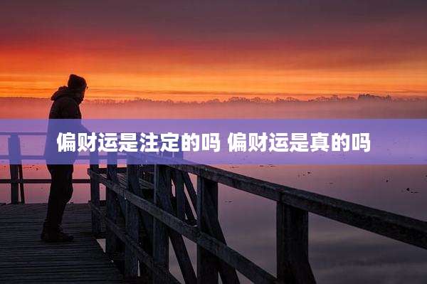 偏财运是注定的吗 偏财运是真的吗