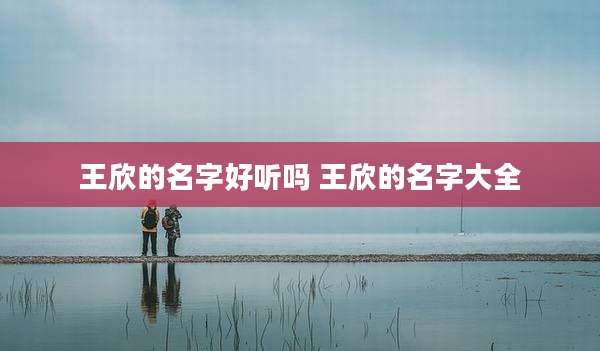 王欣的名字好听吗 王欣的名字大全