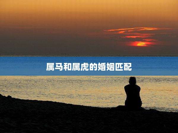 属马和属虎的婚姻匹配