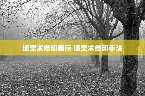 通灵术结印顺序 通灵术结印手法