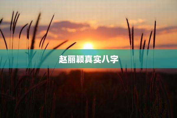 赵丽颖真实八字