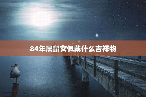 84年属鼠女佩戴什么吉祥物
