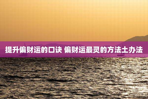 提升偏财运的口诀 偏财运最灵的方法土办法
