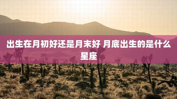 出生在月初好还是月末好 月底出生的是什么星座