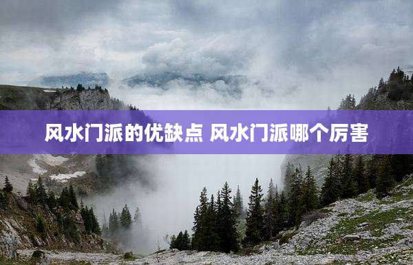 风水门派的优缺点 风水门派哪个厉害
