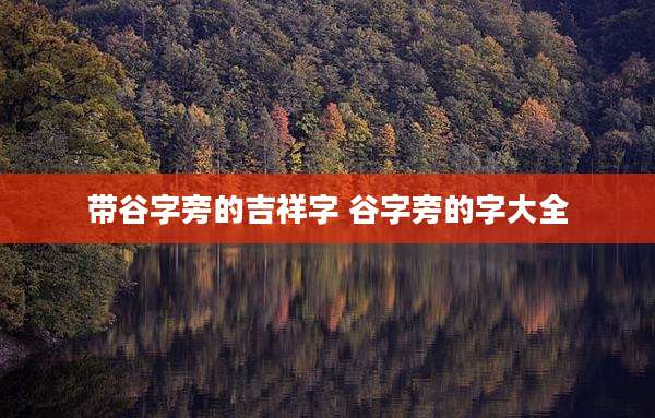 带谷字旁的吉祥字 谷字旁的字大全