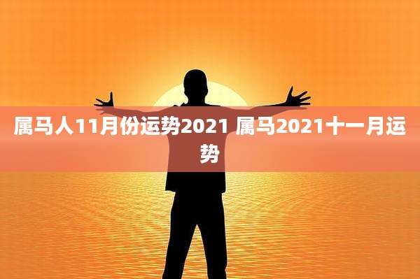 属马人11月份运势2021 属马2021十一月运势