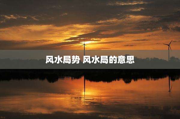 风水局势 风水局的意思