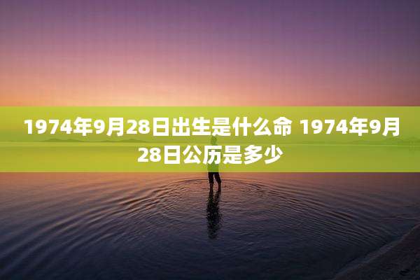 1974年9月28日出生是什么命 1974年9月28日公历是多少