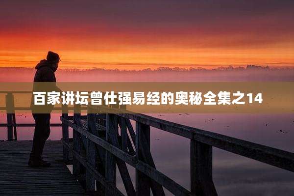 百家讲坛曾仕强易经的奥秘全集之14
