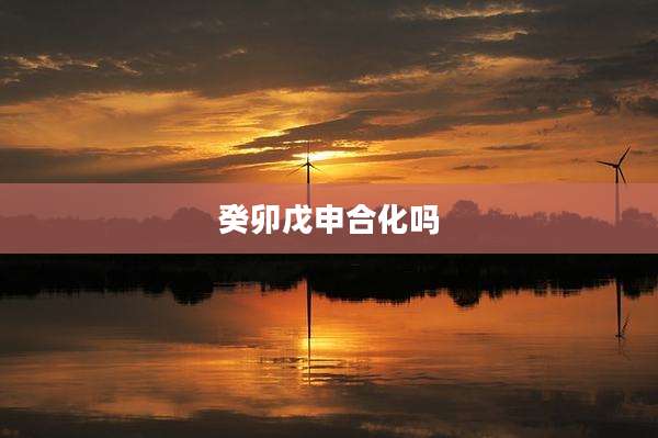 癸卯戊申合化吗