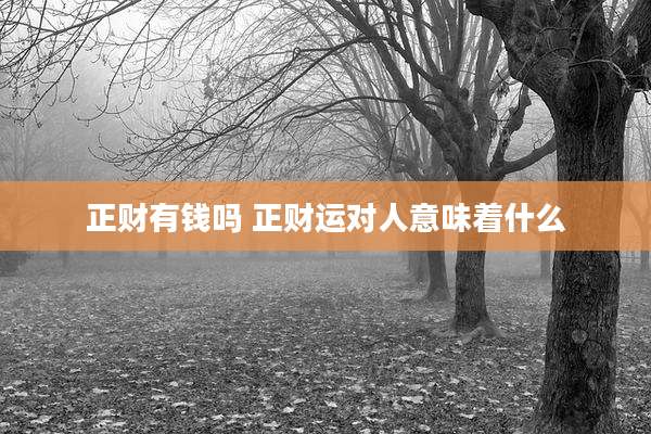 正财有钱吗 正财运对人意味着什么