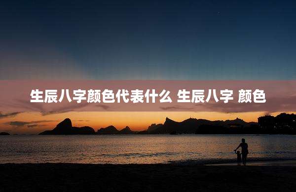 生辰八字颜色代表什么 生辰八字 颜色