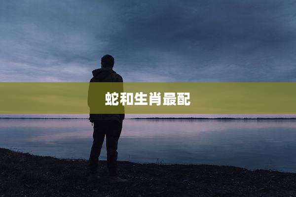 蛇和生肖最配