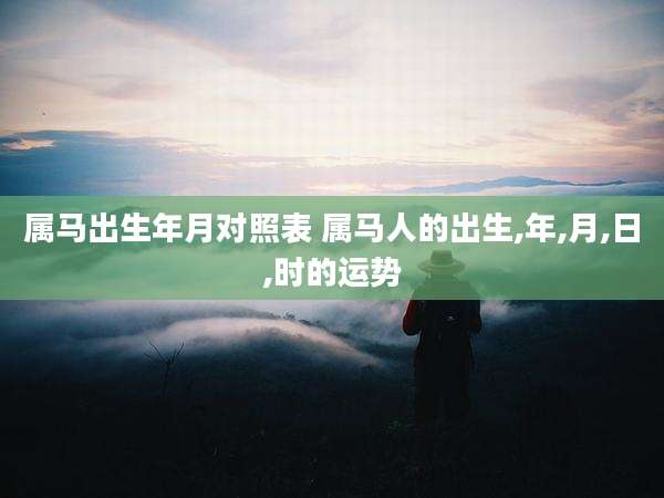 属马出生年月对照表 属马人的出生,年,月,日,时的运势