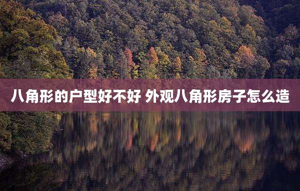 八角形的户型好不好 外观八角形房子怎么造