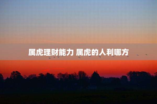 属虎理财能力 属虎的人利哪方