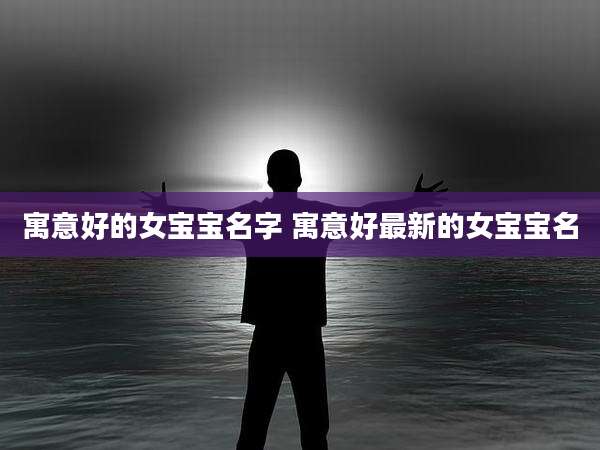 寓意好的女宝宝名字 寓意好最新的女宝宝名