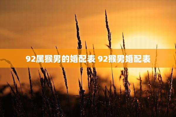 92属猴男的婚配表 92猴男婚配表