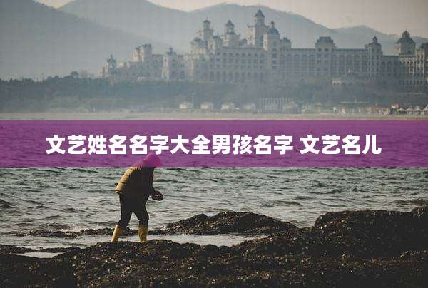 文艺姓名名字大全男孩名字 文艺名儿