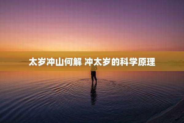 太岁冲山何解 冲太岁的科学原理