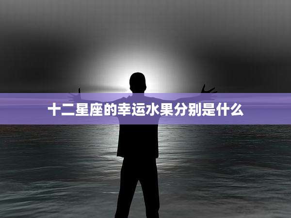 十二星座的幸运水果分别是什么