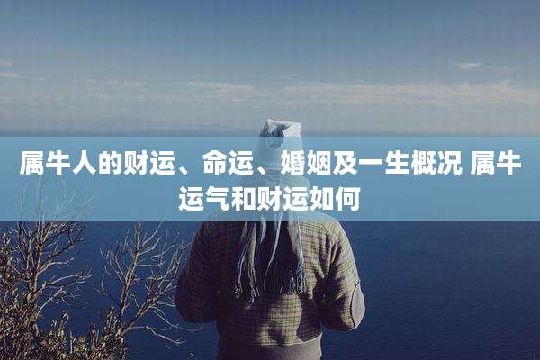 属牛人的财运、命运、婚姻及一生概况 属牛运气和财运如何