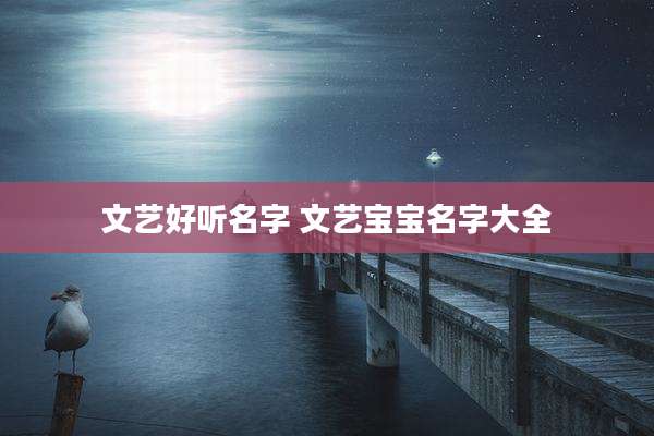 文艺好听名字 文艺宝宝名字大全