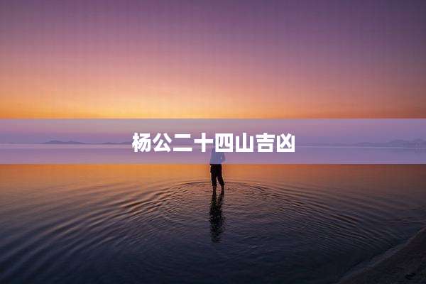 杨公二十四山吉凶
