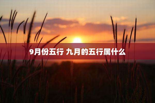 9月份五行 九月的五行属什么