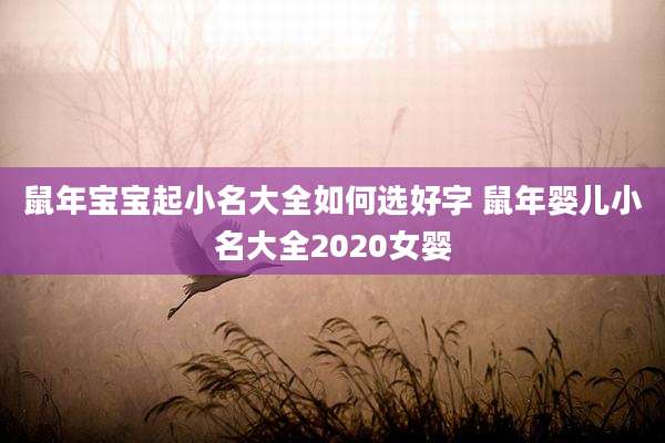 鼠年宝宝起小名大全如何选好字 鼠年婴儿小名大全2020女婴
