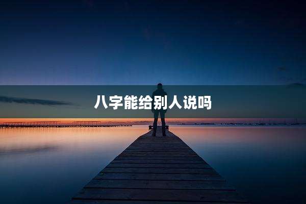 八字能给别人说吗